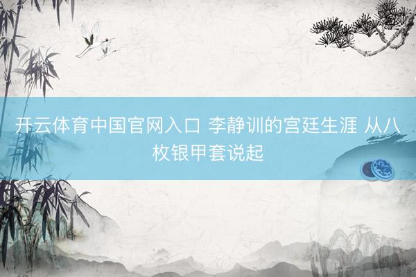 开云体育中国官网入口 李静训的宫廷生涯 从八枚银甲套说起