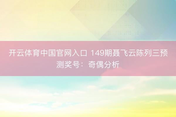 开云体育中国官网入口 149期聂飞云陈列三预测奖号：奇偶分析