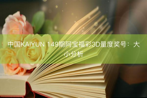 中国KAIYUN 149期阿宝福彩3D量度奖号：大小分析