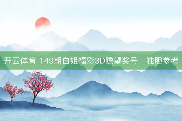 开云体育 149期白姐福彩3D瞻望奖号：独胆参考