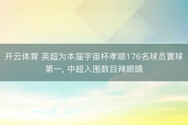 开云体育 英超为本届宇宙杯孝顺176名球员寰球第一， 中超入围数目辣眼睛