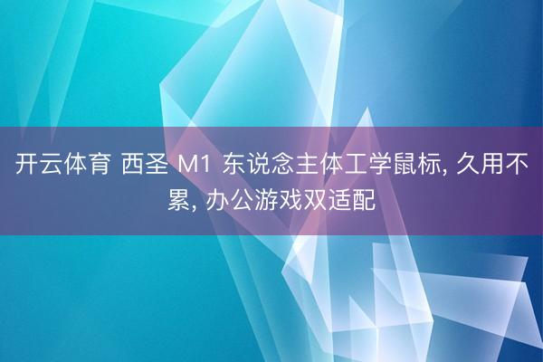 开云体育 西圣 M1 东说念主体工学鼠标, 久用不累, 办公游戏双适配