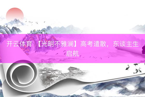 开云体育 【光明不雅澜】高考遣散，东谈主生启航