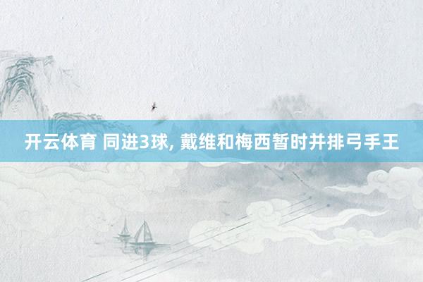 开云体育 同进3球， 戴维和梅西暂时并排弓手王